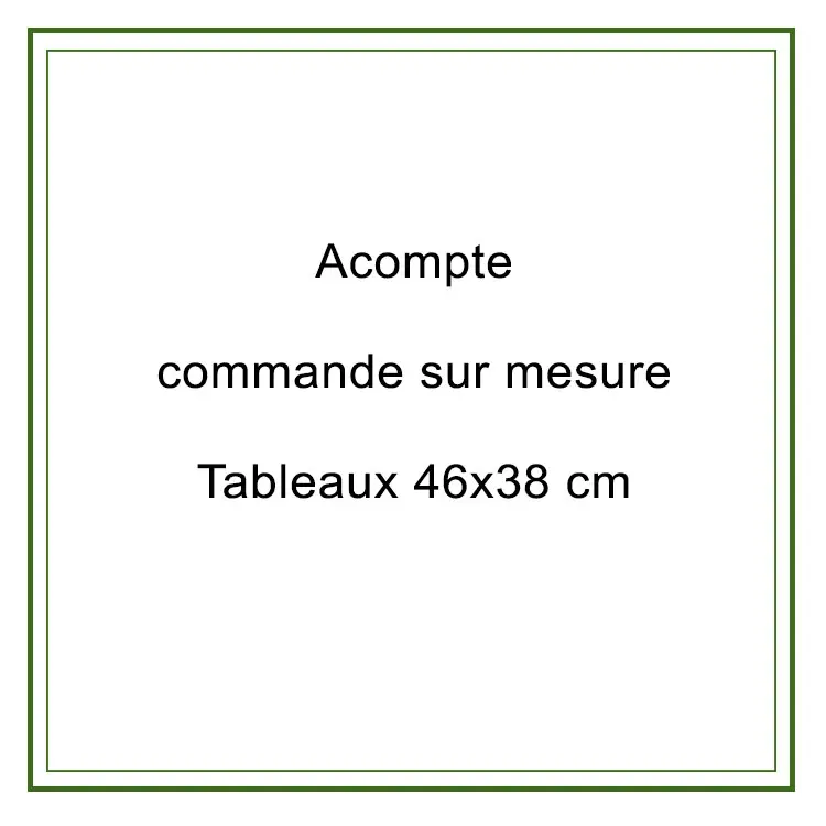 Acompte commande 46x38 cm