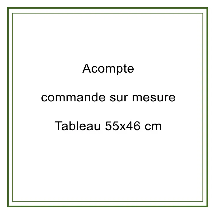 Acompte commande 55x46cm