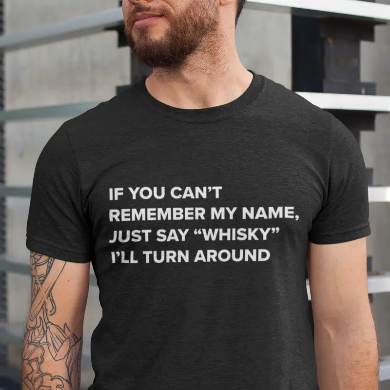 If you can't remember my name say whisky t-shirt for whisky drinker